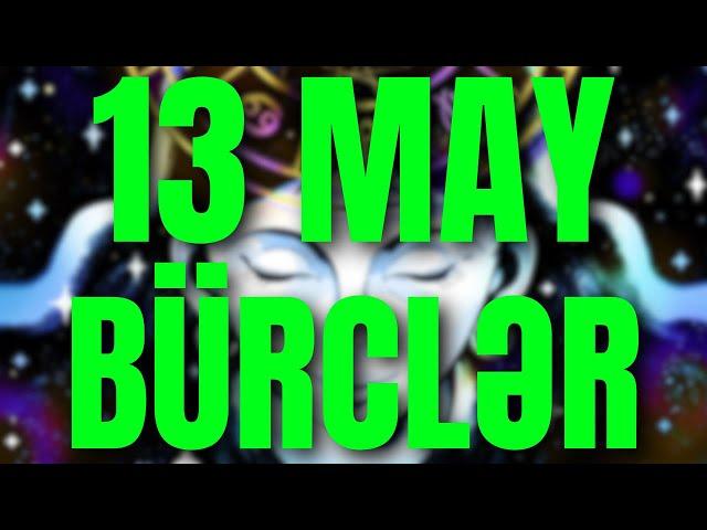 BÜRCLƏR - 13 MAY 2024 | Günün Bürc Proqnozu 