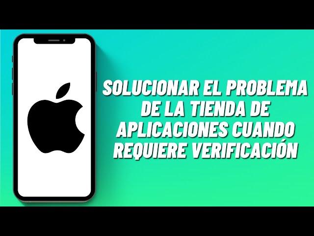 Cómo solucionar el problema de la tienda de aplicaciones cuando requiere verificación en iPhone