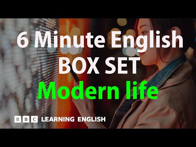 BOX SET: 6 Minute English - 'Modern life' English mega-class! 30 minutes of new vocab!