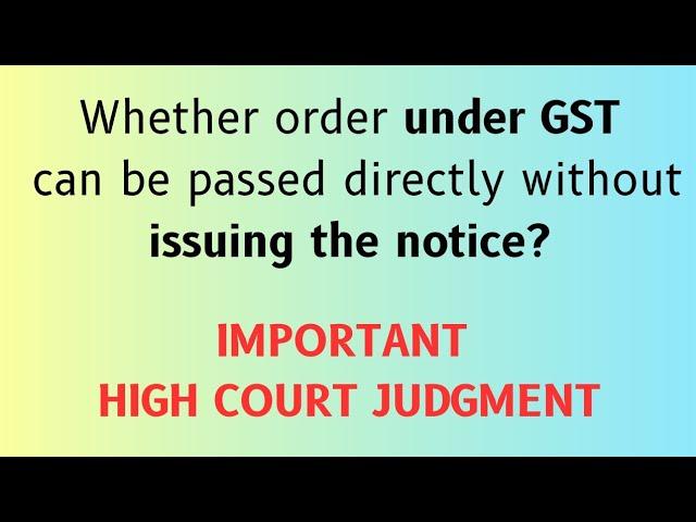 Whether order under GST can be passed directly without issuing the notice? IMP HC Judgment