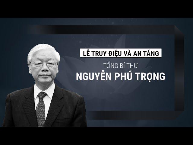 Lễ truy điệu và an táng Tổng Bí thư Nguyễn Phú Trọng | VTC Now