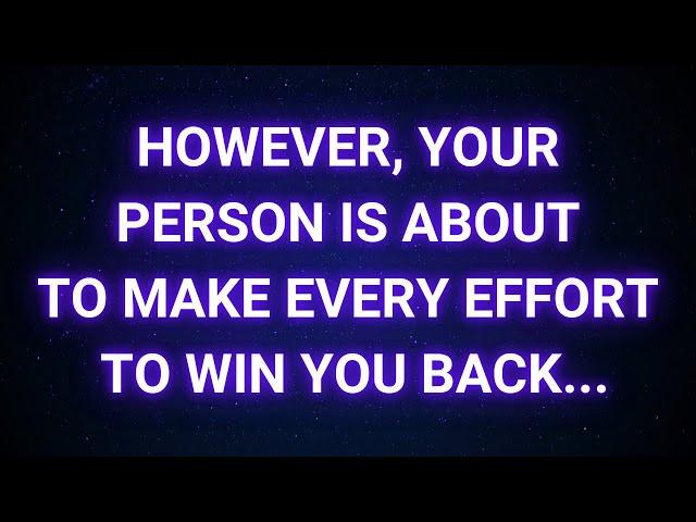 Your person is ready to do whatever it takes to win you back. They have become...| Today God message