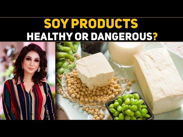 Soy Products Healthy or Dangerous? - Dr Sahar Chawla