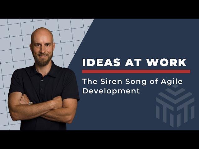 Ideas At Work - The Siren Song of Agile Development