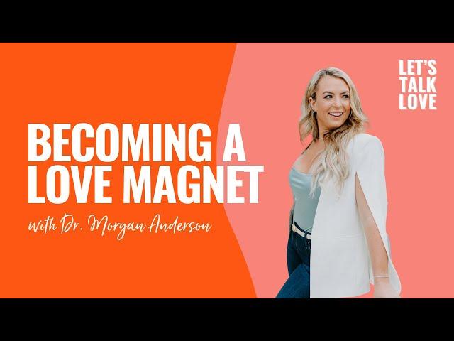 Let's Talk Love | Season 4 Episode 4 - Becoming a Love Magnet with Dr. Morgan Anderson