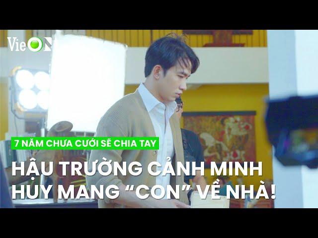 Hậu trường cảnh quay "gia đình bất hòa" khi Minh Huy mang "con" về | 7 Năm Chưa Cưới Sẽ Chia Tay