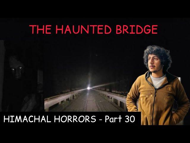 THE HAUNTED BRIDGE ️ HIMACHAL HORRORS || PART- 30