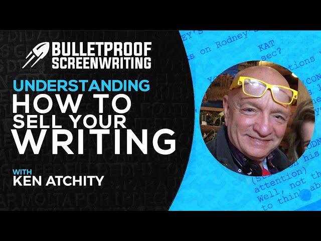 Understanding How to Sell Your Screenplay with  Ken Atchity // Bulletproof Screenwriting® Show