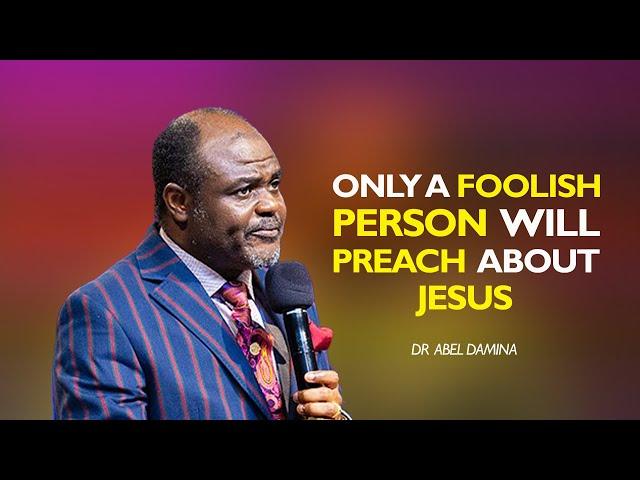 ONLY FOOLISH PEOPLE PREACH THE GOSPEL - DR ABEL DAMINA