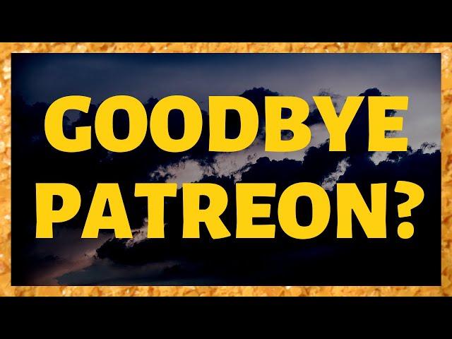 Why Patreon is Bad...