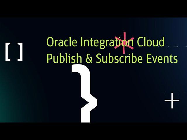 Oracle Integration Cloud - Feature - Publish & Subscribe Events