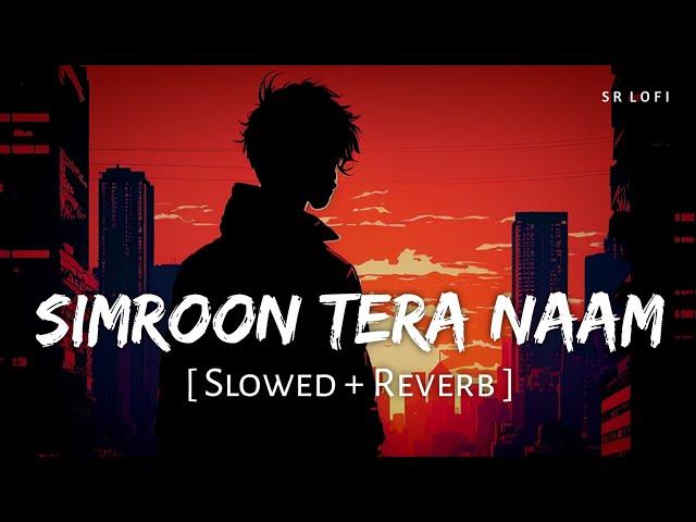 Simroon Tera Naam (Slowed + Reverb) | Sachet Tandon | Yaariyan 2 | SR Lofi