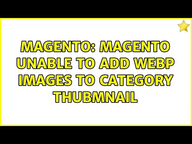 Magento: Magento unable to add webp images to category thubmnail (5 Solutions!!)