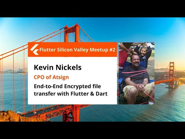 Kevin Nickels: End-to-End Encrypted file transfer in Flutter & Dart - Flutter SV meetup #2