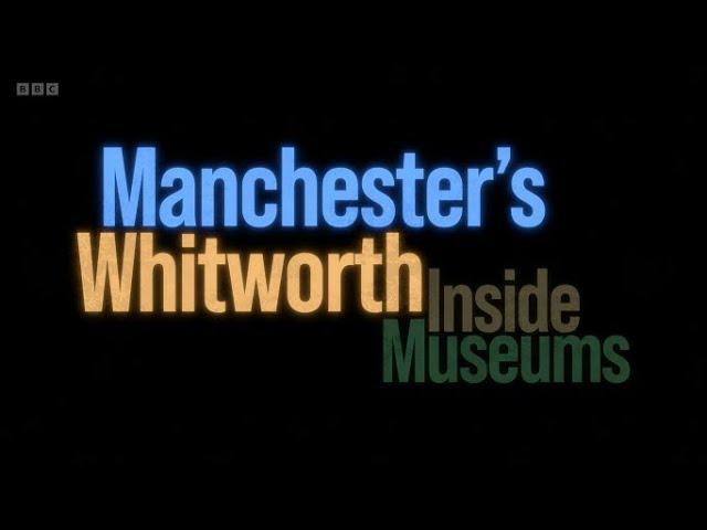 Inside Museums - 2.2 Manchester's Whitworth (BBC)