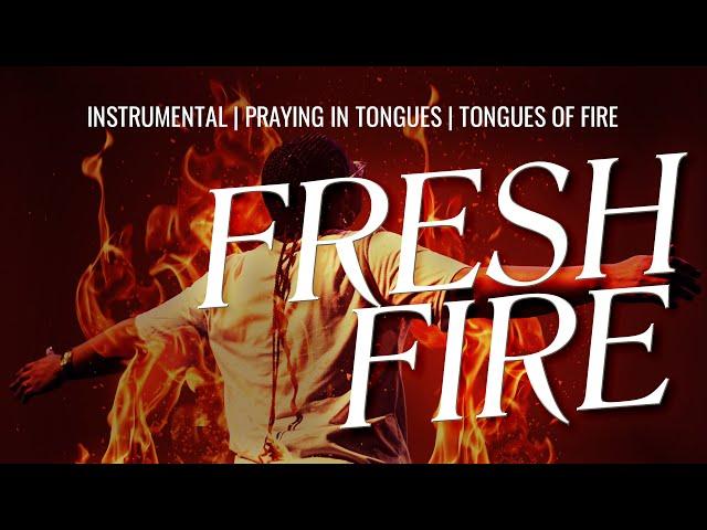 1 HOUR  PRAYING IN TONGUES | TONGUES OF FIRE | FRESH FIRE | INSTRUMENTAL | PRAY WITHOUT CEASING