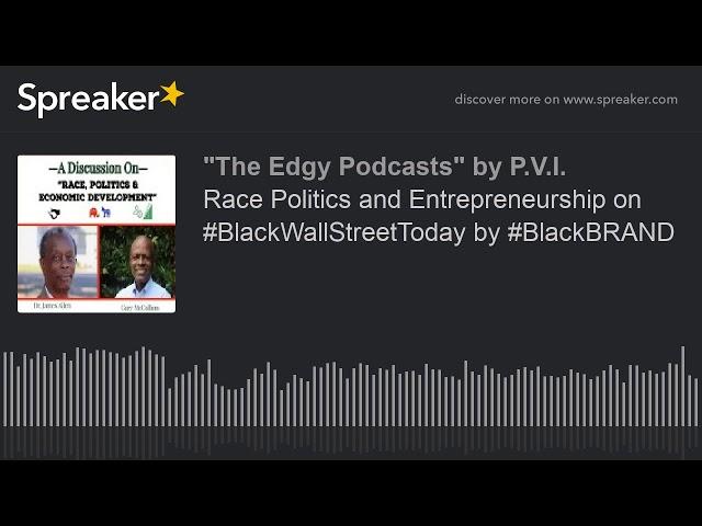 Race Politics and Entrepreneurship on #BlackWallStreetToday by #BlackBRAND