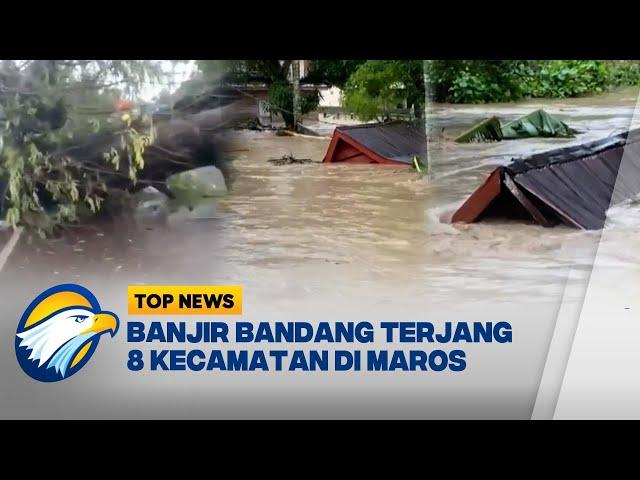 Banjir Bandang Terjang 8 Kecamatan di Maros - [Top News]