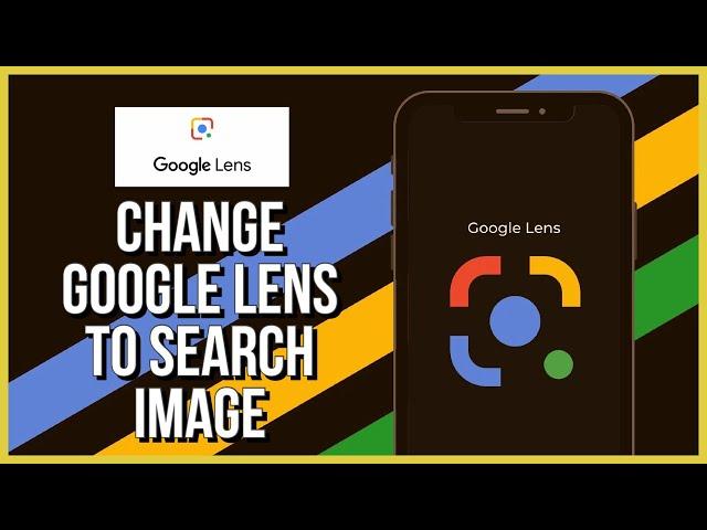 How to Change Google Lens to Search Images 2023?