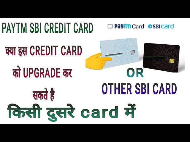 Can Paytm Sbi Credit Upgrade into others card ? if yes then what should we do..?