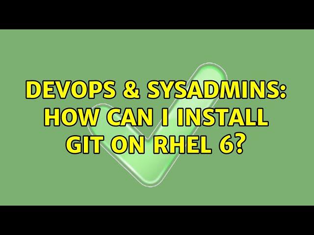 DevOps & SysAdmins: How can I install git on RHEL 6? (2 Solutions!!)