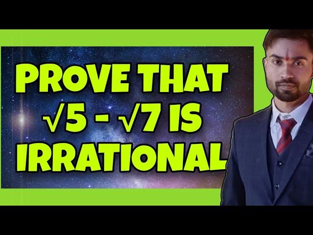 Prove that √5 - √7 is Irrational