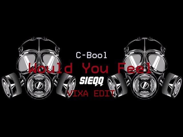 C-Bool - Would You Feel (SIEQQ VIXA EDIT)