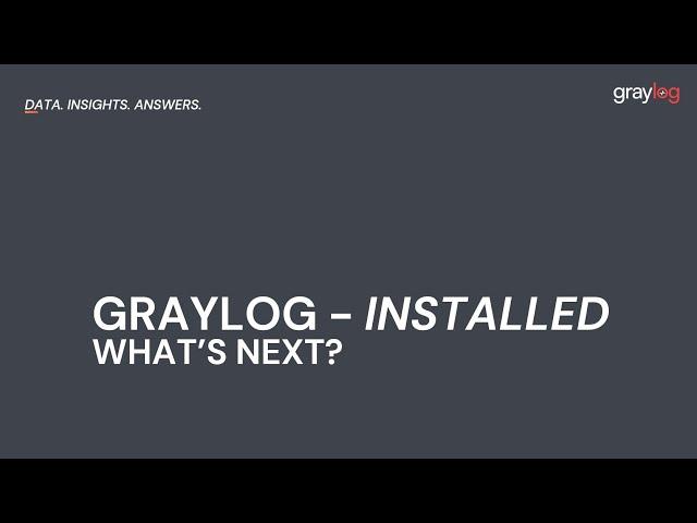 You've Installed Graylog - What's Next