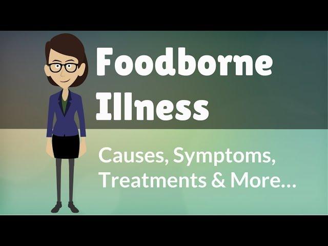 Foodborne Illness -  Causes, Symptoms, Treatments & More…