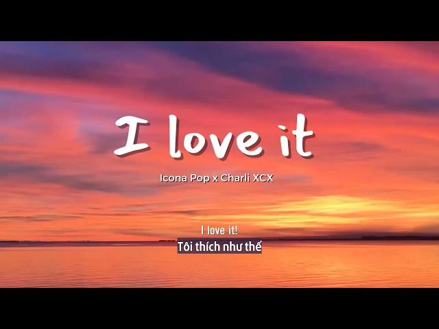 Vietsub | I Love It - Icona Pop & Charli XCX | Lyrics Video