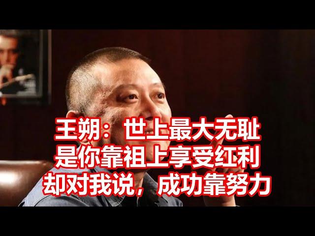 王朔：世上最大无耻 是你靠祖上享受红利 却对我说，成功靠努力