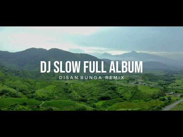 Enak Buat Santai !!! DJ SLOW FULL ALBUM REMIX [ DISAN BUNGA ]