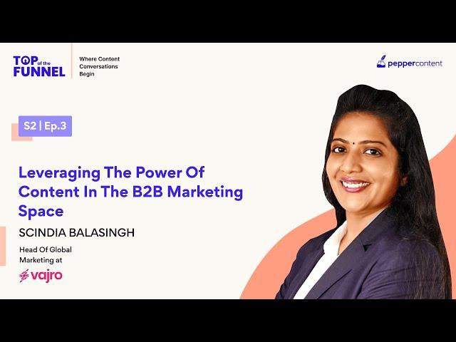 Scindia Balasingh on leveraging the power of B2B content marketing | Top of the Funnel S02E03