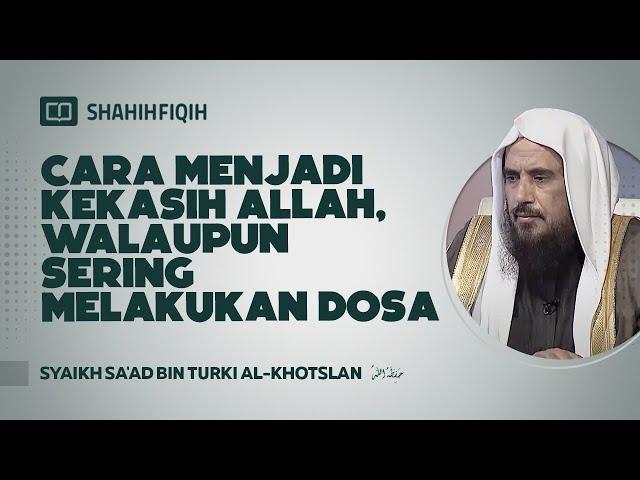 Cara Menjadi Kekasih Allah, Walaupun Sering Melakukan Dosa - Syaikh Sa'ad bin Turki Al-Khotslan