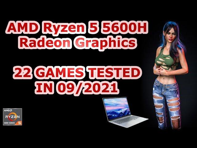 AMD Ryzen 5 5600H / Radeon graphics / 22 GAMES TESTED IN 09/2021