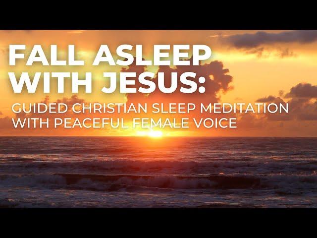 Fall Asleep With Jesus | Christian Guided Sleep Meditation and Prayer with Peaceful Female Voice