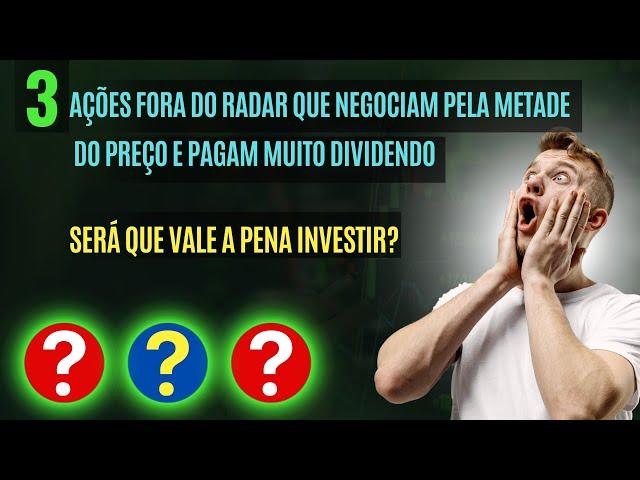 3 Ações Fora Do Radar Que Negociam Pela Metade Do Preço! Vale A Pena Investir?