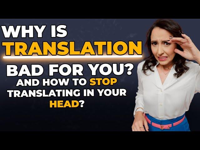 Why is TRANSLATION Bad For Your & How To Stop Translating In Your Head 