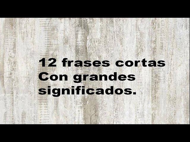 12 frases cortas con grandes significados