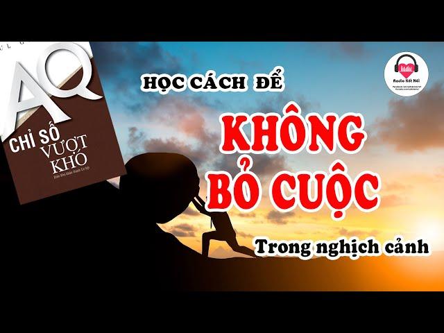 AQ - Học cách để chiến thắng nghịch cảnh - Không bỏ cuộc - Biến khó khăn thành cơ hội | Podcast