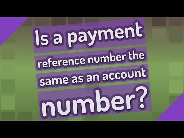 Is a payment reference number the same as an account number?
