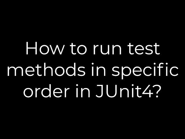 Java :How to run test methods in specific order in JUnit4?(5solution)