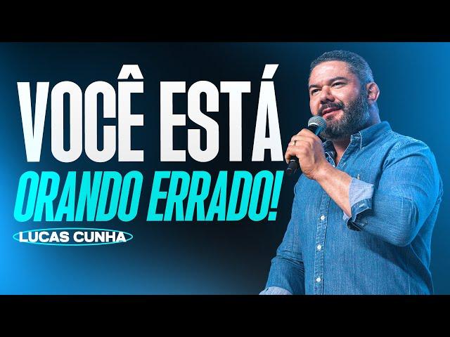 VOCÊ ESTÁ ORANDO ERRADO | LUCAS CUNHA