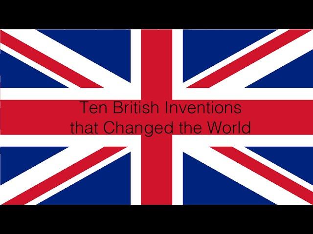 Ten British Inventions That Changed The World