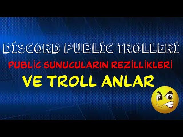 DİSCORD PUBLİC TROLLERİ PUBLİC SUNUCULARIN REZİLLİKLERİ VE TROLL ANLAR