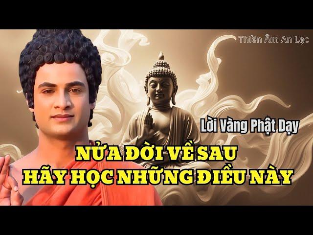 Lời Phật Dạy: Nửa Đời Về Sau Hãy Học Theo Những Điều Này!