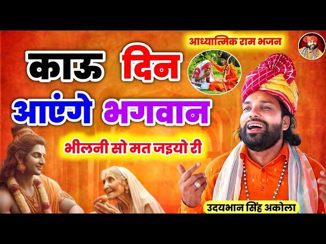 सबसे प्यारा भक्ति भजन | काऊ दिन आएंगे भगवान | भीलनी सो मत जइयो री | Ram Bhakti Bhajan |उदयभान अकोला