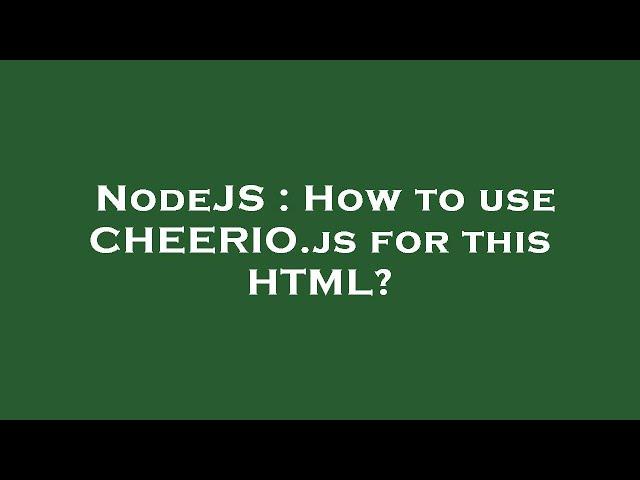 NodeJS : How to use CHEERIO.js for this HTML?