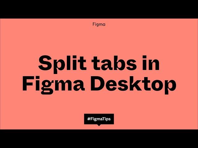 Figma Tip: Split tabs in Figma Desktop