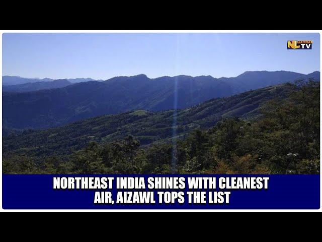 NORTHEAST INDIA SHINES WITH CLEANEST AIR, AIZAWL TOPS THE LIST